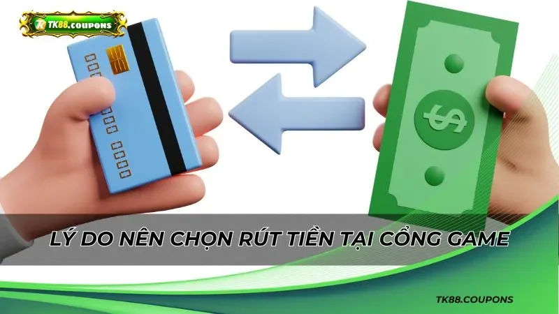 Các lý do nên chọn rút tiền tại cổng game