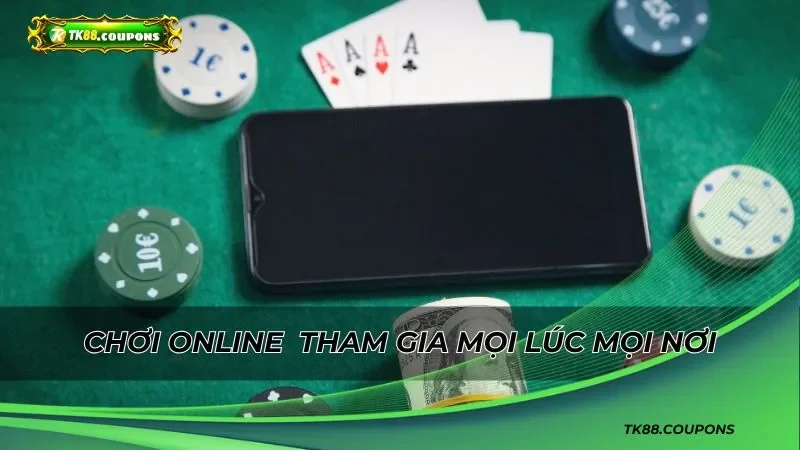 Chơi online bạn sẽ thoải mái tham gia mọi lúc mọi nơi