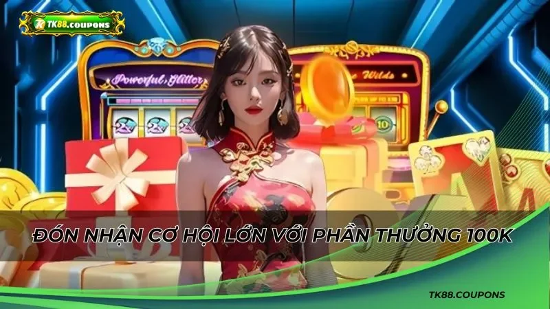 Đón nhận cơ hội lớn với phần thưởng 100k đầy bất ngờ