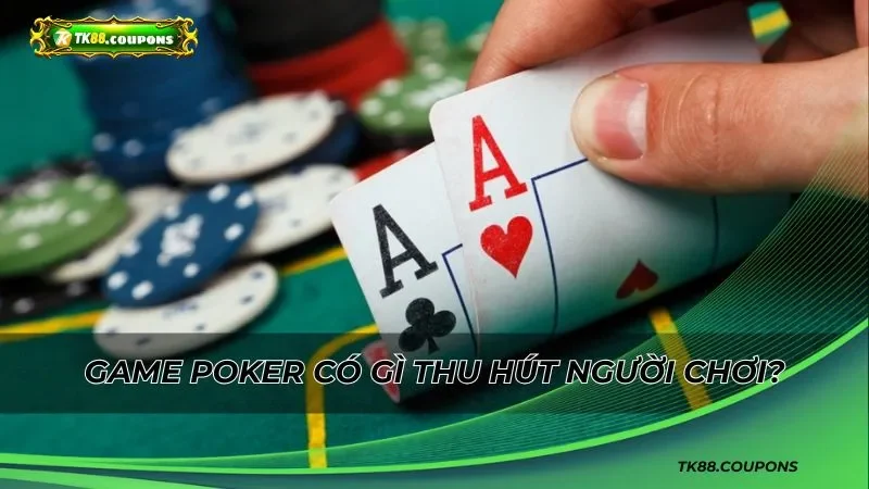 Game Poker có gì thu hút người chơi?