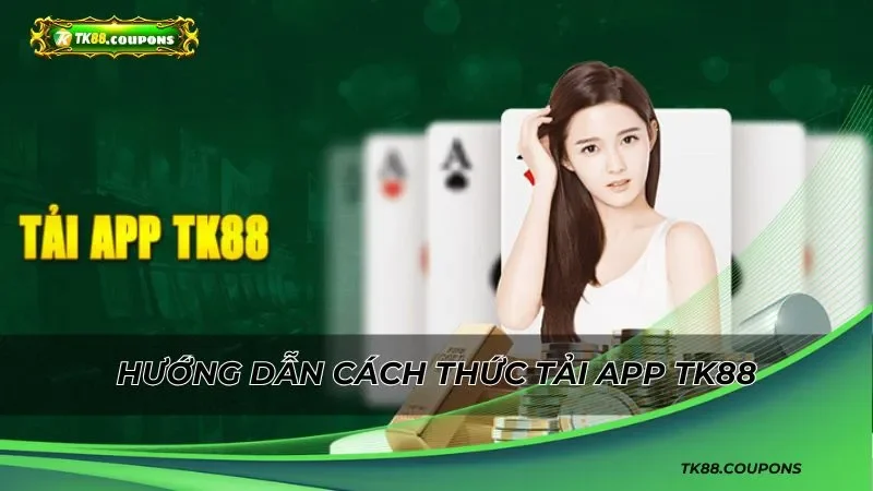 Hướng dẫn cách thức tải app TK88