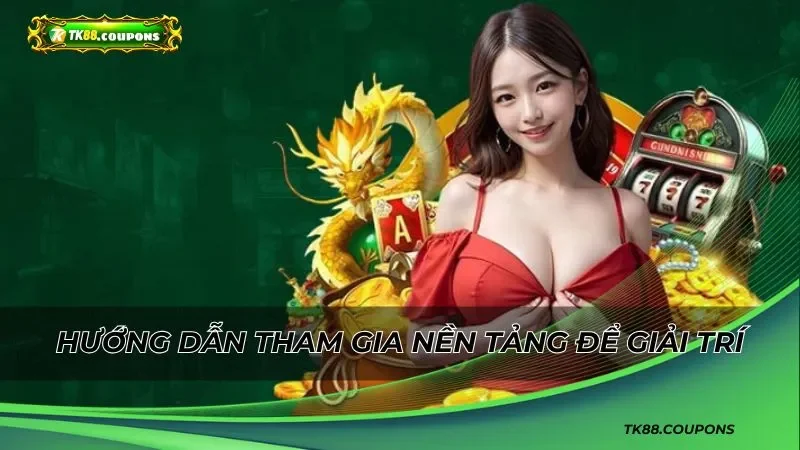 Hướng dẫn tham gia nền tảng để giải trí