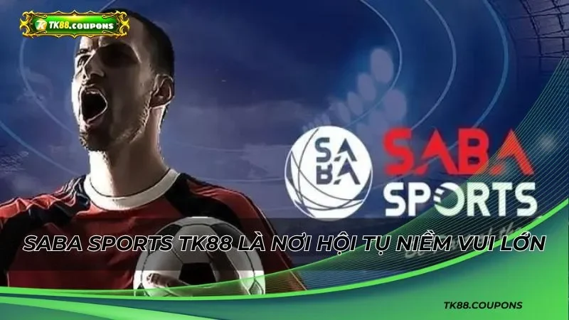 Khám phá Saba sports Tk88 là nơi hội tụ niềm vui lớn