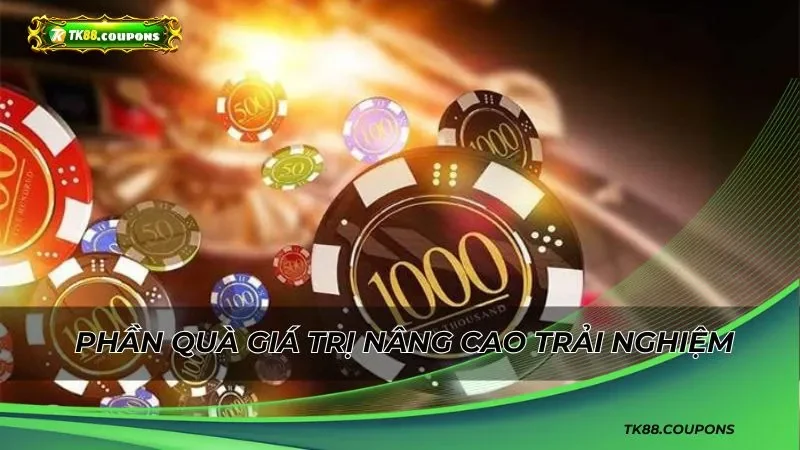Phần quà giá trị nâng cao trải nghiệm mỗi phút giây