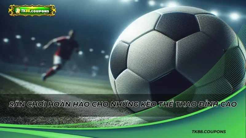 Sân chơi hoàn hảo cho những kèo thể thao đỉnh cao