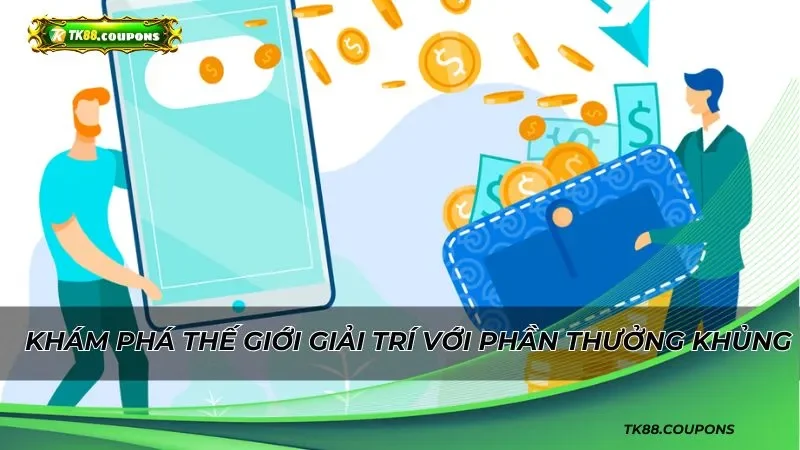 Thỏa sức khám phá thế giới giải trí với phần thưởng khủng