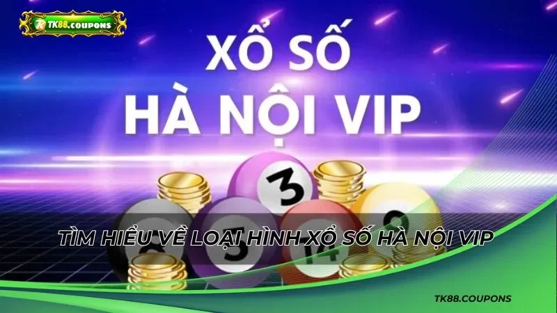 Tìm hiểu về loại hình xổ số Hà Nội Vip