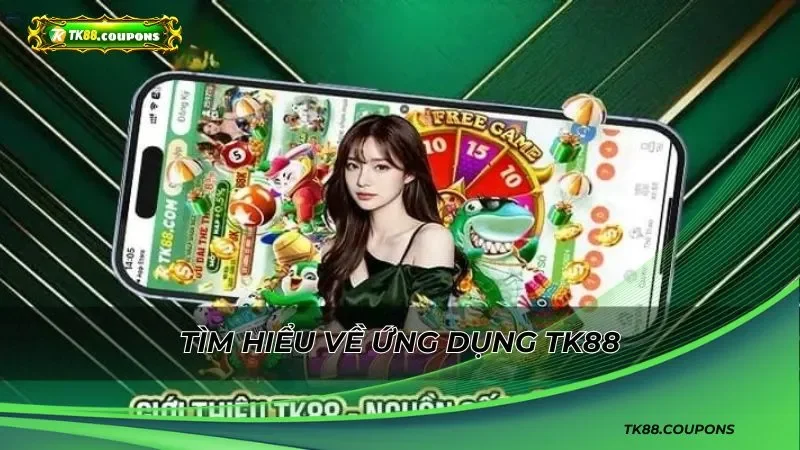 Tìm hiểu về ứng dụng TK88