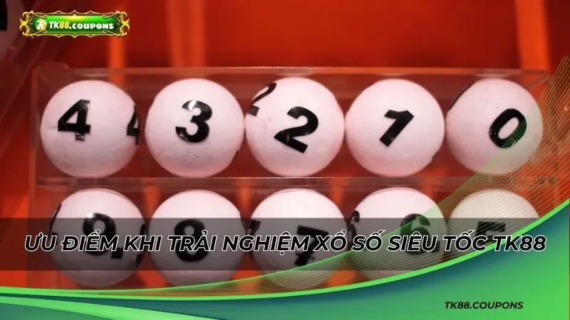 Ưu điểm khi trải nghiệm xổ số siêu tốc TK88